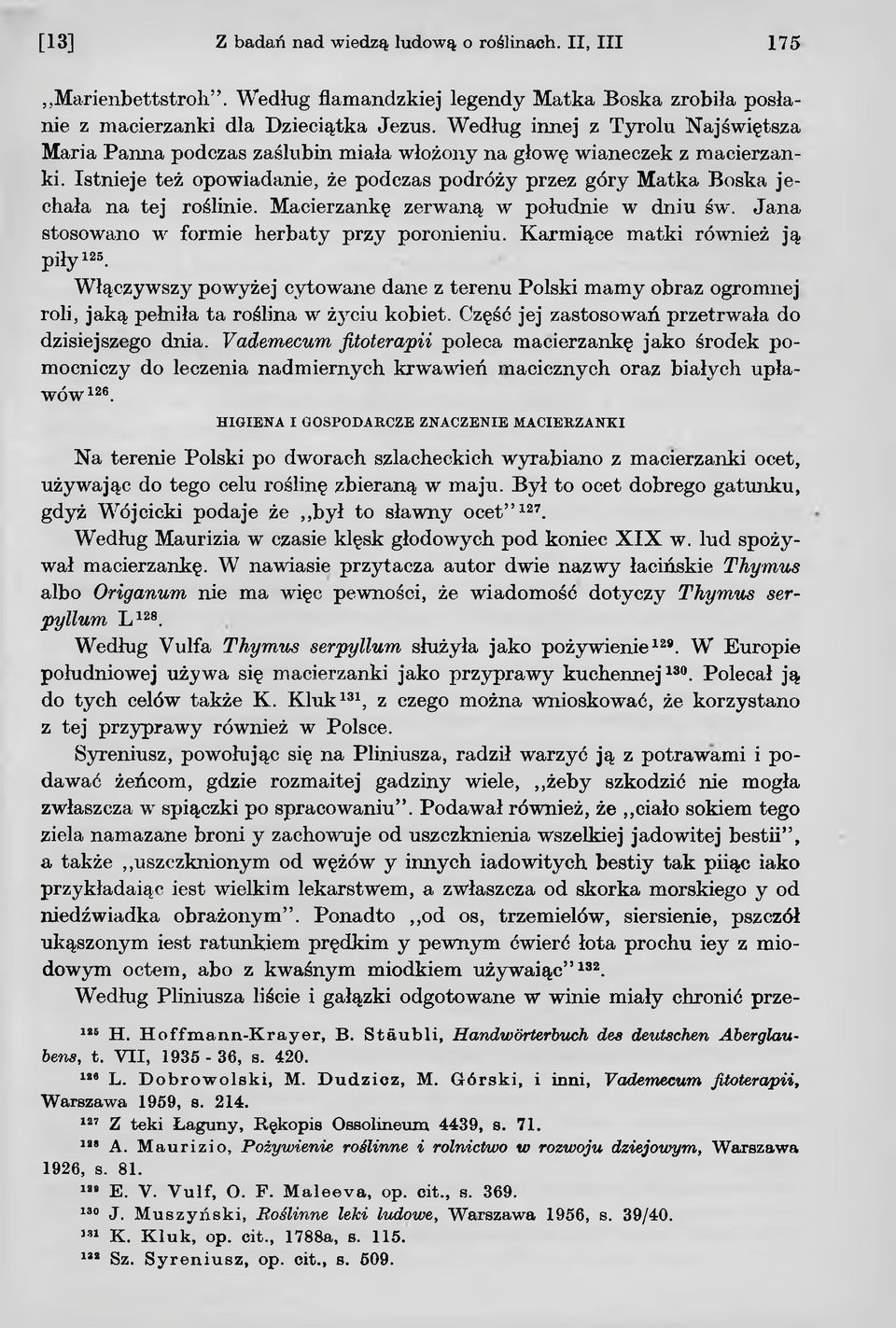 Istnieje też opowiadanie, że podczas podróży przez góry Matka Boska jechała na tej roślinie. Macierzankę zerwaną w południe w dniu św. Jana stosowano w formie herbaty przy poronieniu.