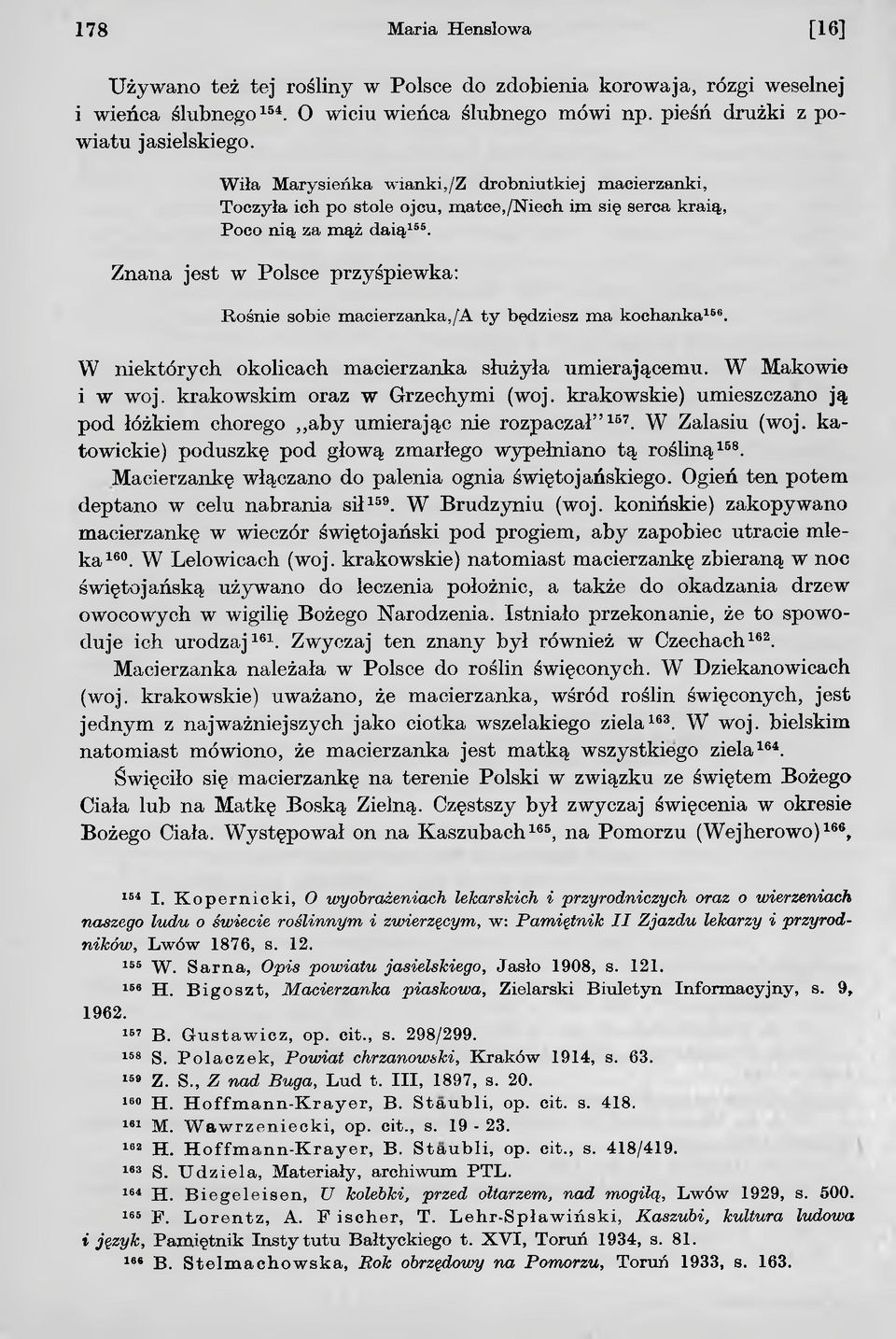 Znana jest w Polsce przyśpiewka: Rośnie sobie macierzanka,/a ty będziesz ma kochanka166. W niektórych okolicach macierzanka służyła umierającemu. W Makowi i w woj. krakowskim oraz w Grzechymi (woj.