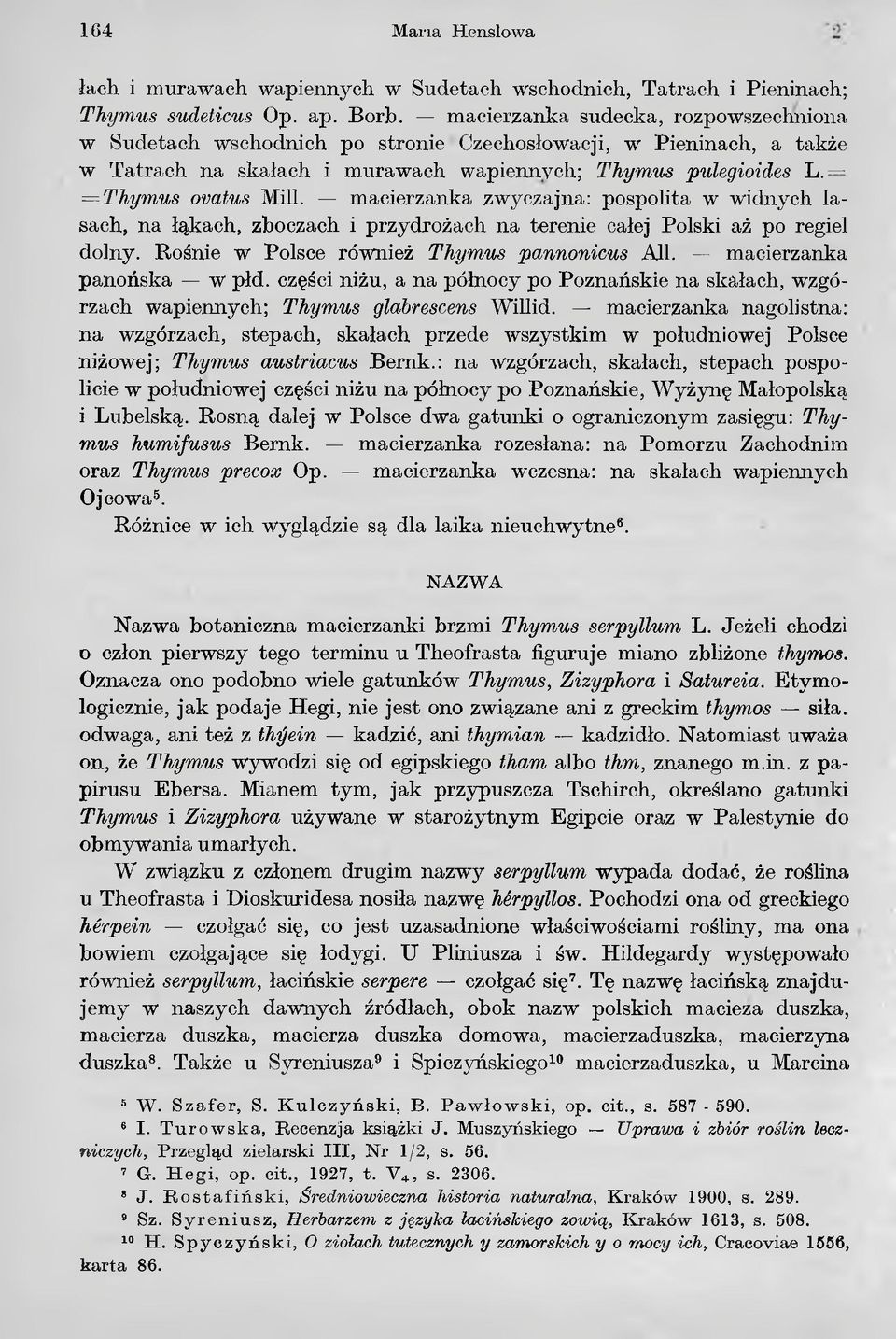 macierzanka zwyczajna: pospolita w widnych lasach, na łąkach, zboczach i przydrożach na terenie całej Polski aż po regiel dolny. Rośnie w Polsce również Thymus pannonicus Ali.