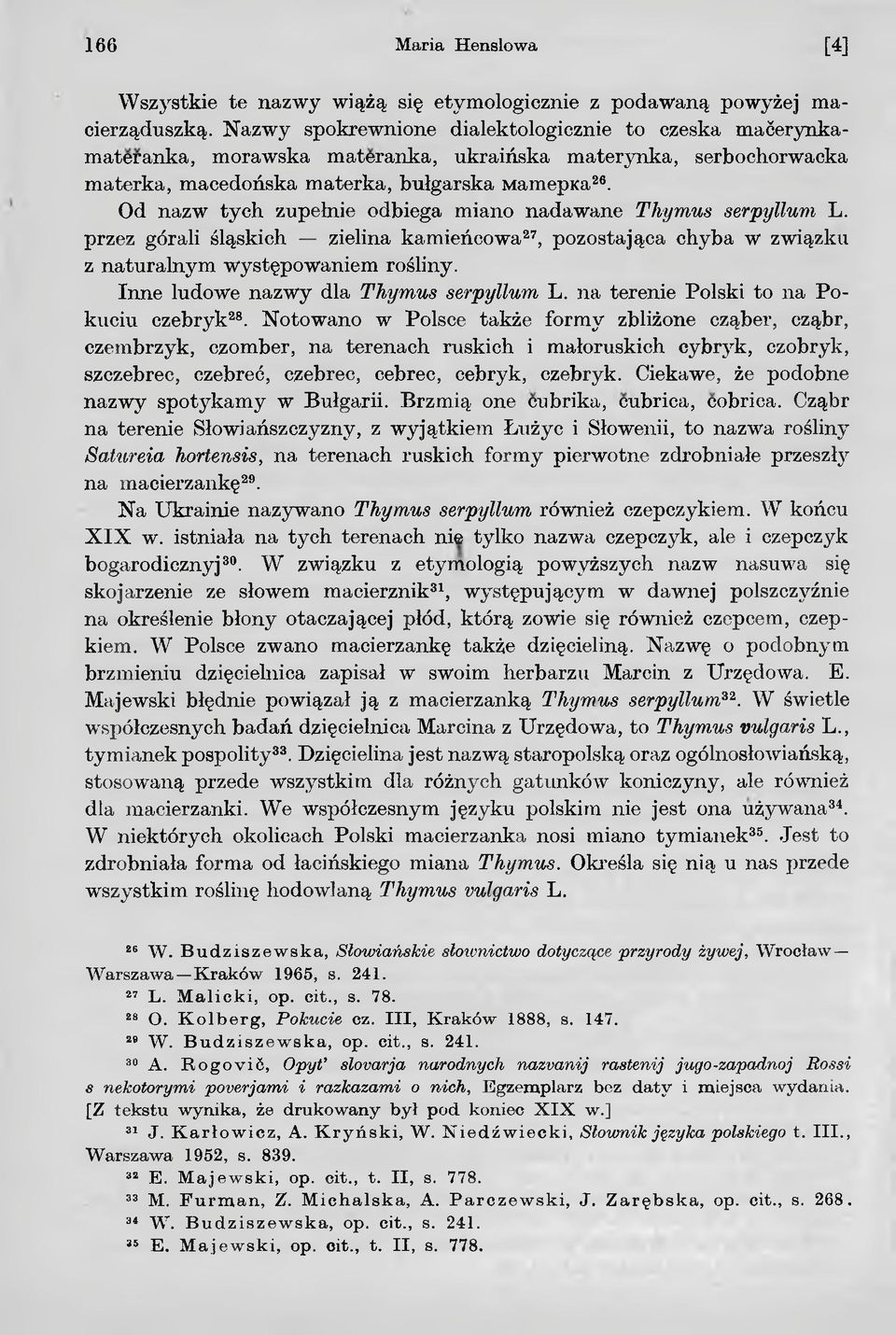 Od nazw tych zupełnie odbiega miano nadawane Thymus serpyllum L. przez górali śląskich zielina kamieńcowa27, pozostająca chyba w związku z naturalnym występowaniem rośliny.