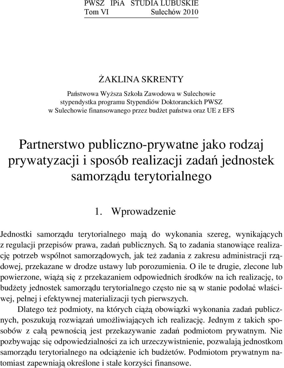 Wprowadzenie Jednostki samorządu terytorialnego mają do wykonania szereg, wynikających z regulacji przepisów prawa, zadań publicznych.