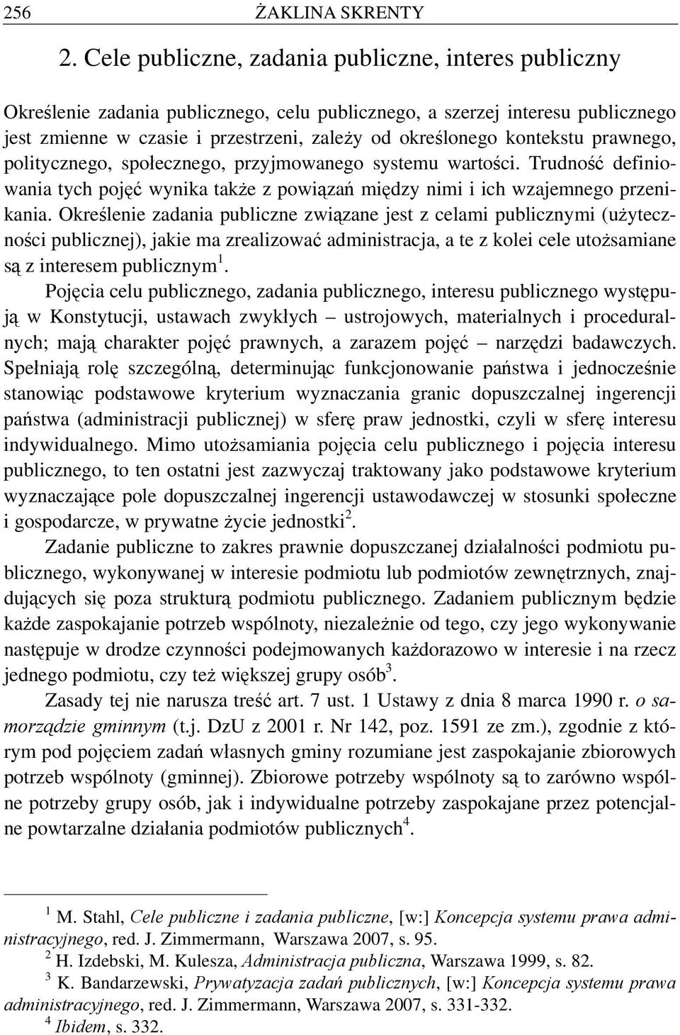 kontekstu prawnego, politycznego, społecznego, przyjmowanego systemu wartości. Trudność definiowania tych pojęć wynika także z powiązań między nimi i ich wzajemnego przenikania.