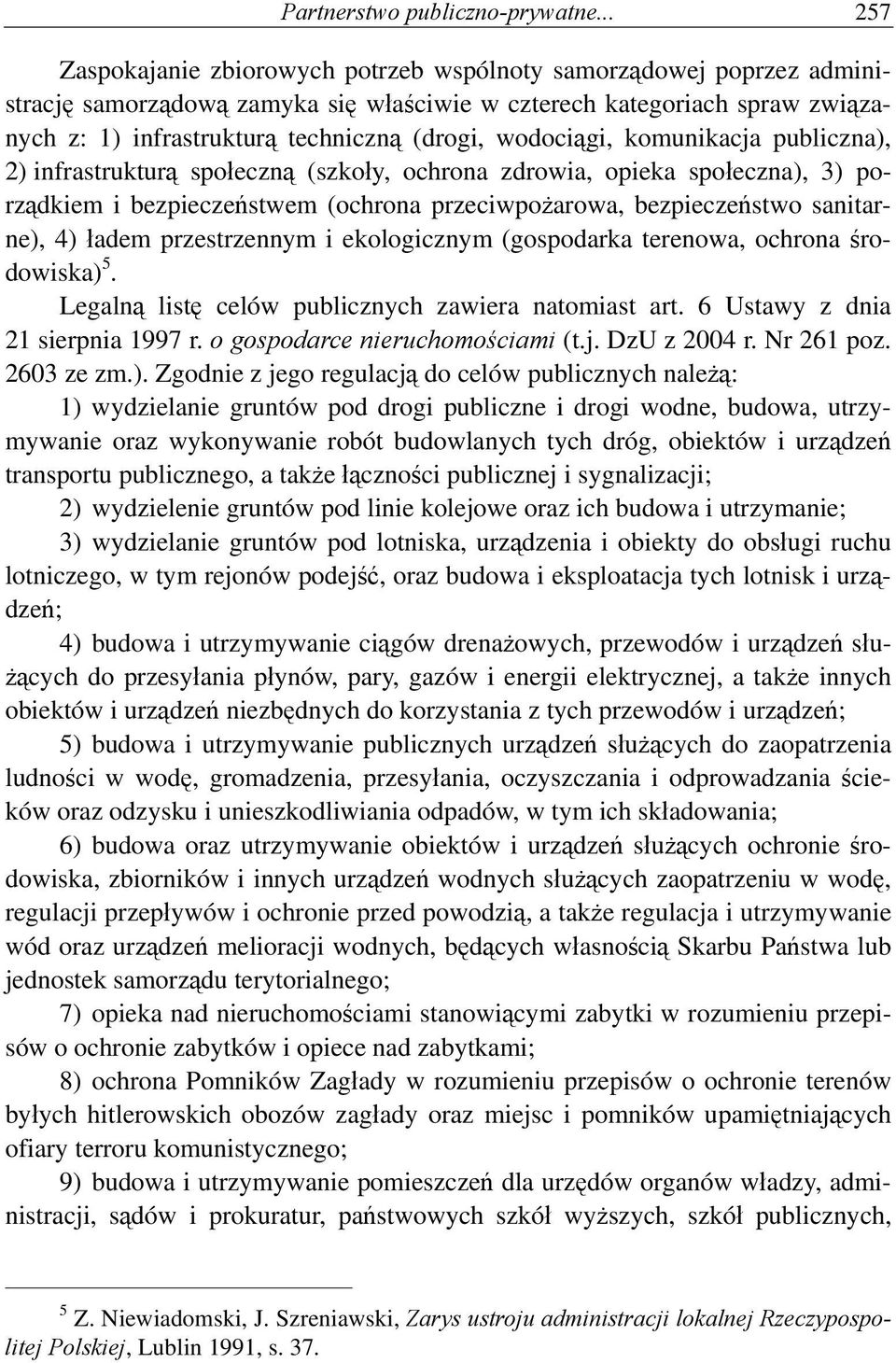 wodociągi, komunikacja publiczna), 2) infrastrukturą społeczną (szkoły, ochrona zdrowia, opieka społeczna), 3) porządkiem i bezpieczeństwem (ochrona przeciwpożarowa, bezpieczeństwo sanitarne), 4)