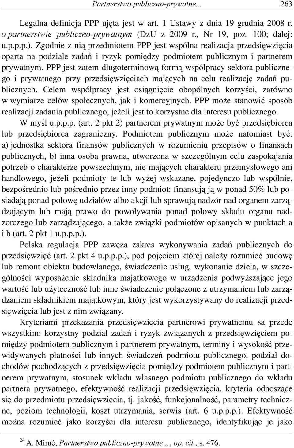 PPP jest zatem długoterminową formą współpracy sektora publicznego i prywatnego przy przedsięwzięciach mających na celu realizację zadań publicznych.