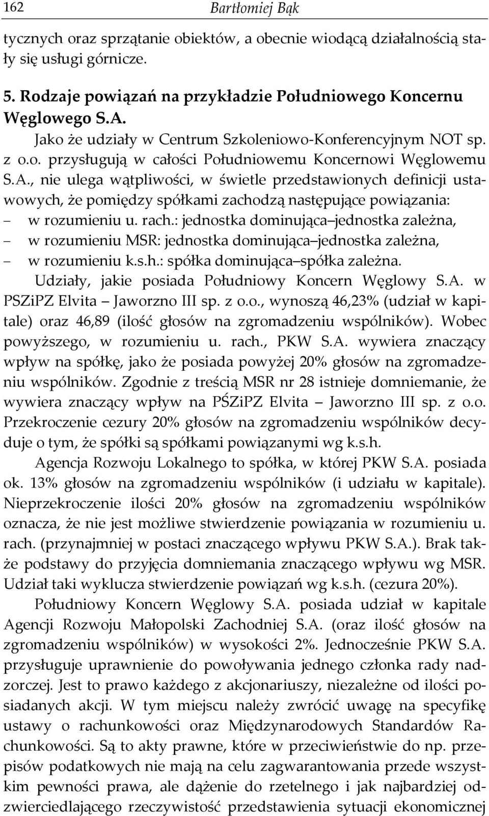 , nie ulega wątpliwości, w świetle przedstawionych definicji ustawowych, że pomiędzy spółkami zachodzą następujące powiązania: w rozumieniu u. rach.