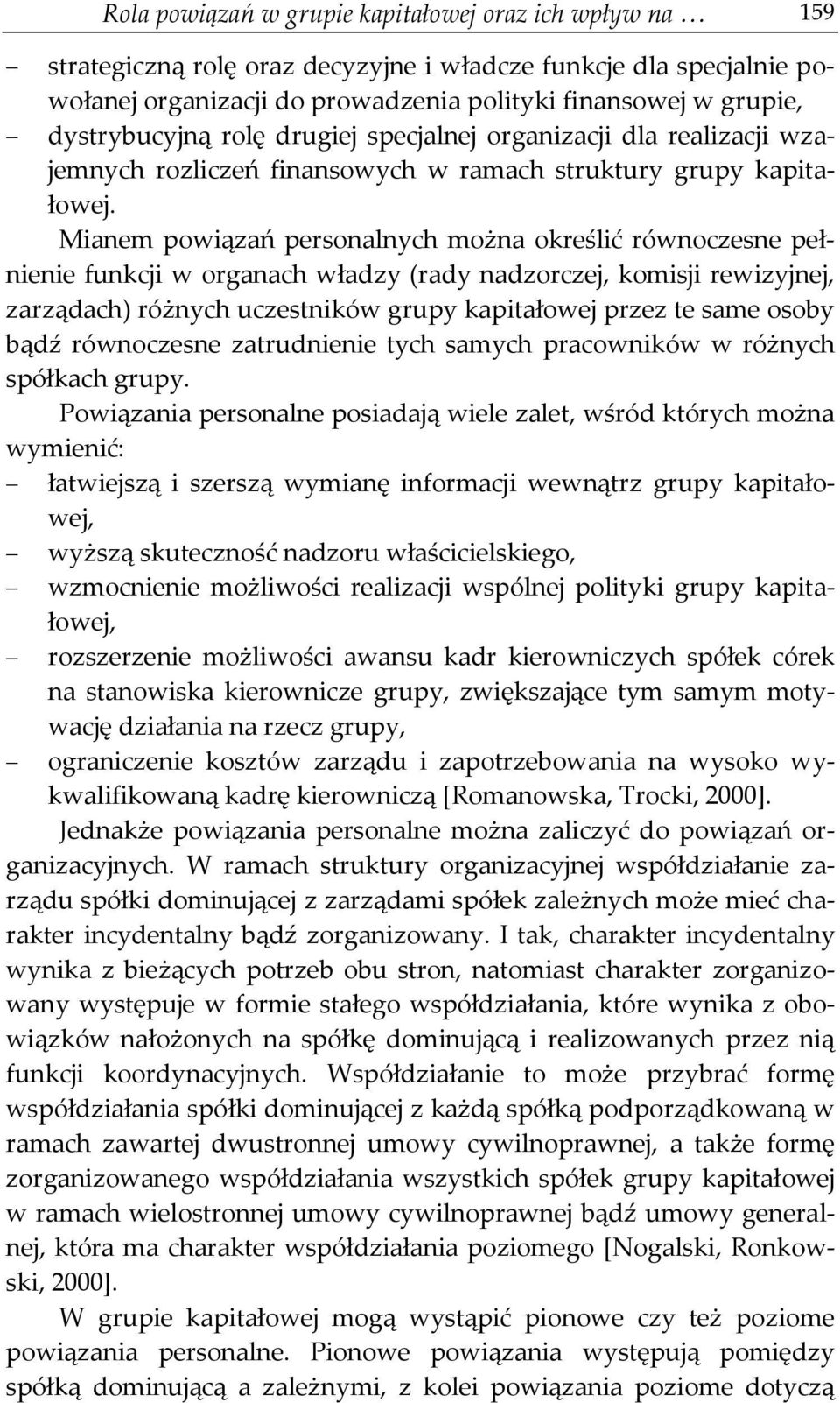 Mianem powiązań personalnych można określić równoczesne pełnienie funkcji w organach władzy (rady nadzorczej, komisji rewizyjnej, zarządach) różnych uczestników grupy kapitałowej przez te same osoby