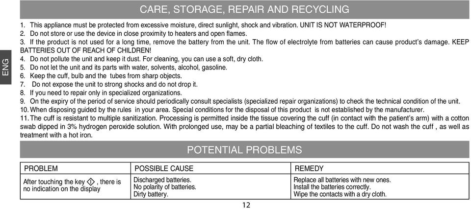 The flow of electrolyte from batteries can cause product s damage. KEEP BATTERIES OUT OF REACH OF CHILDREN! 4. Do not pollute the unit and keep it dust. For cleaning, you can use a soft, dry cloth. 5.