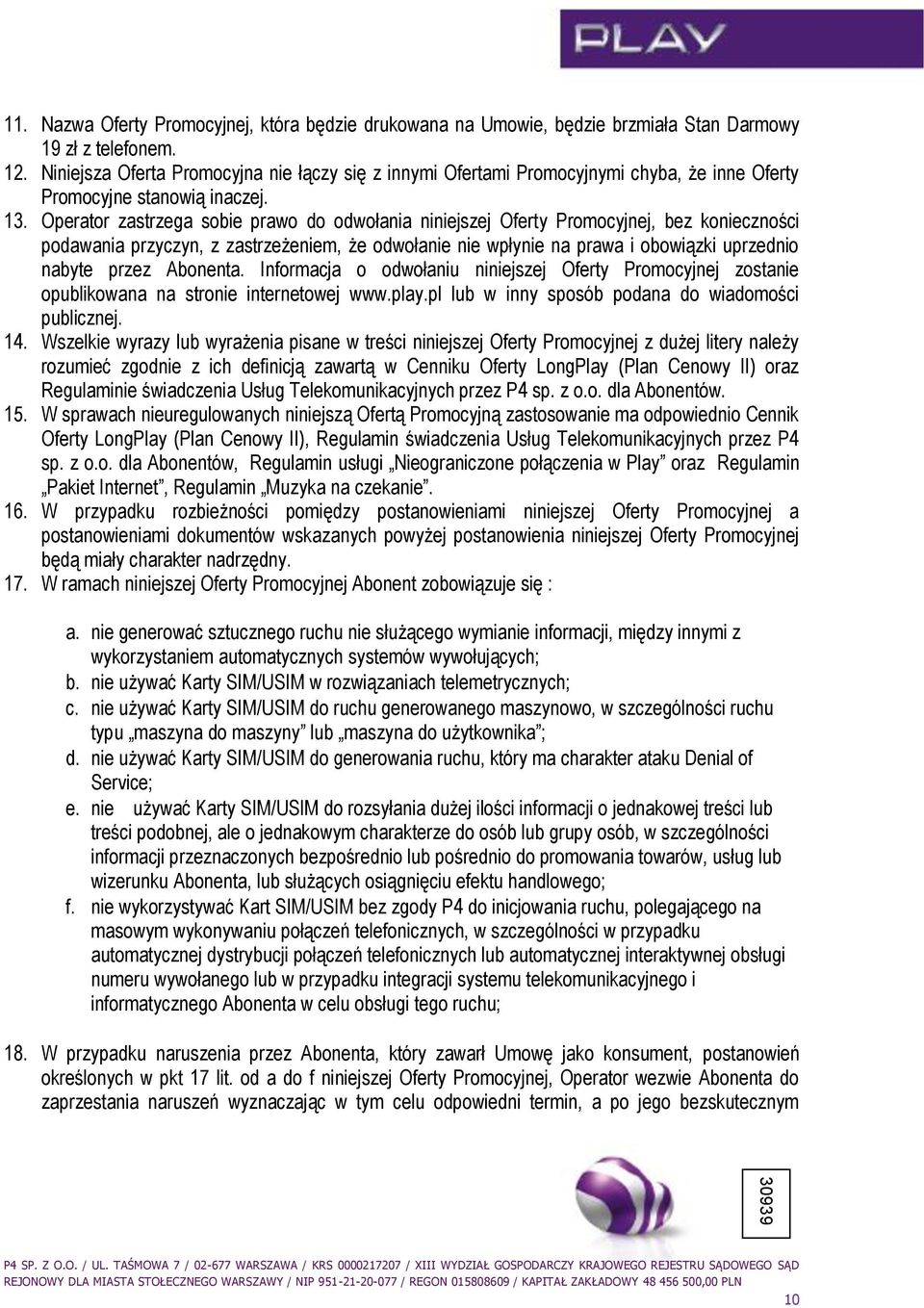 Operator zastrzega sobie prawo do odwołania niniejszej Oferty Promocyjnej, bez konieczności podawania przyczyn, z zastrzeżeniem, że odwołanie nie wpłynie na prawa i obowiązki uprzednio nabyte przez