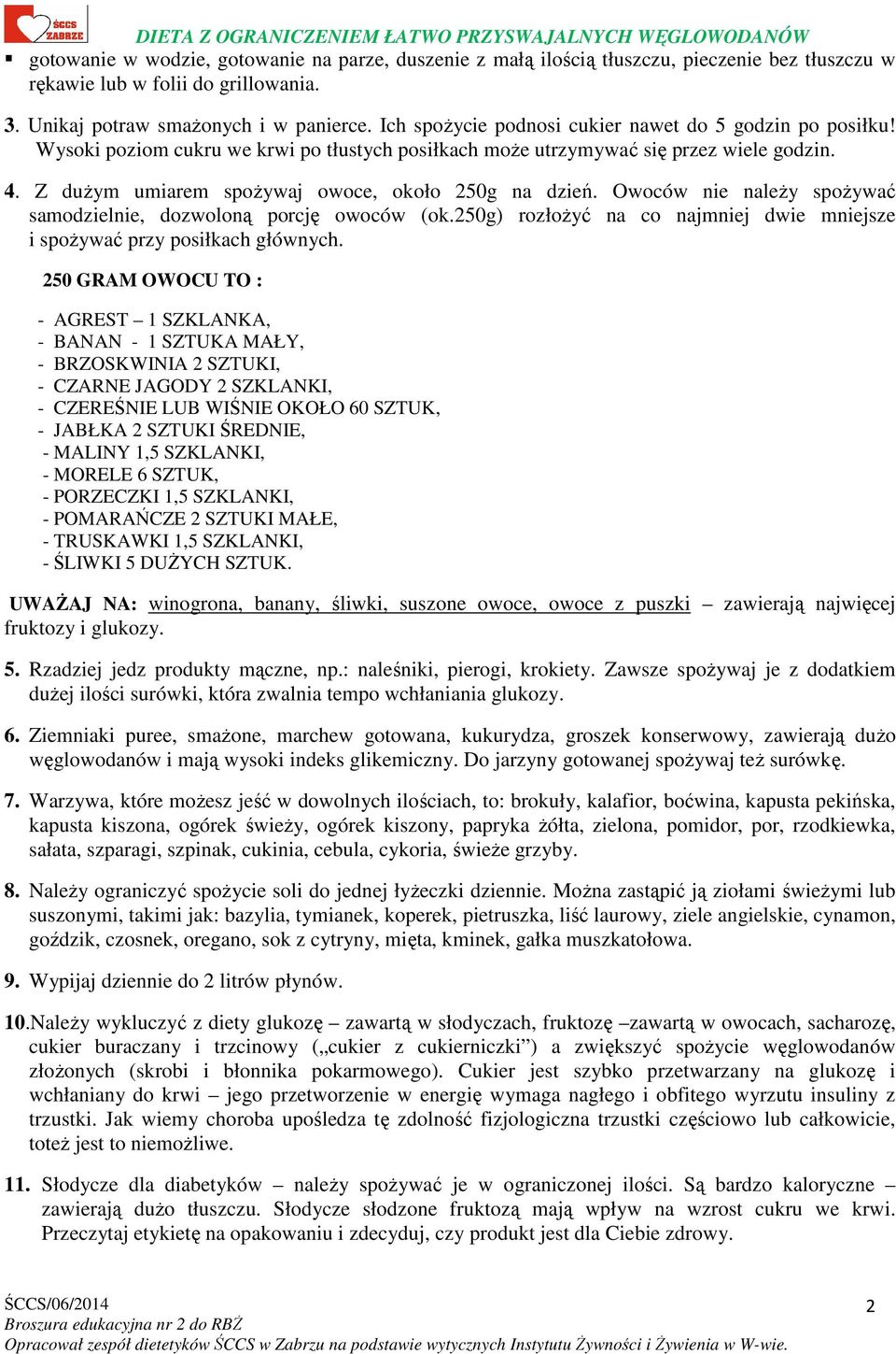 Z dużym umiarem spożywaj owoce, około 250g na dzień. Owoców nie należy spożywać samodzielnie, dozwoloną porcję owoców (ok.