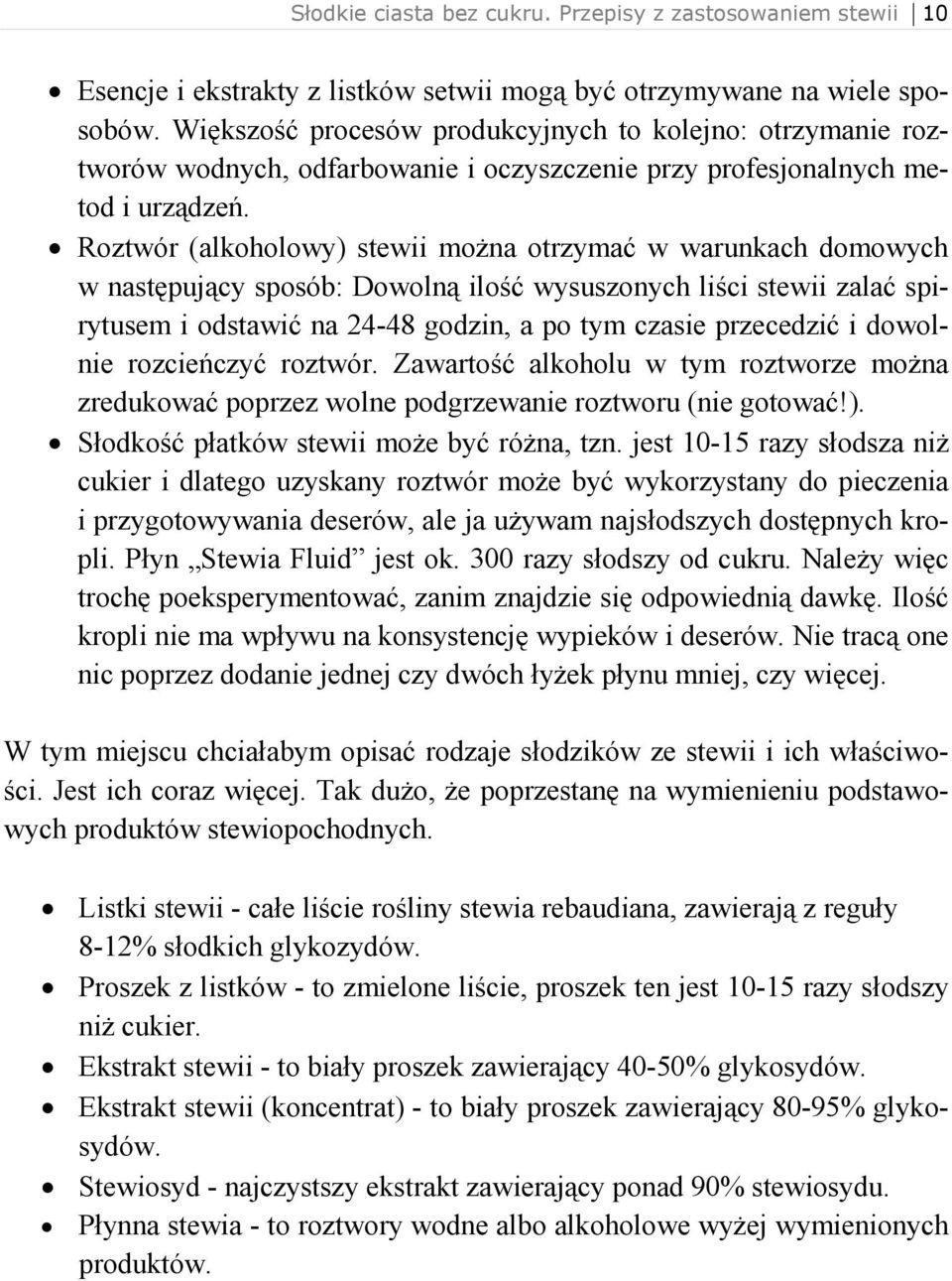 Roztwór (alkoholowy) stewii moŝna otrzymać w warunkach domowych w następujący sposób: Dowolną ilość wysuszonych liści stewii zalać spirytusem i odstawić na 24-48 godzin, a po tym czasie przecedzić i