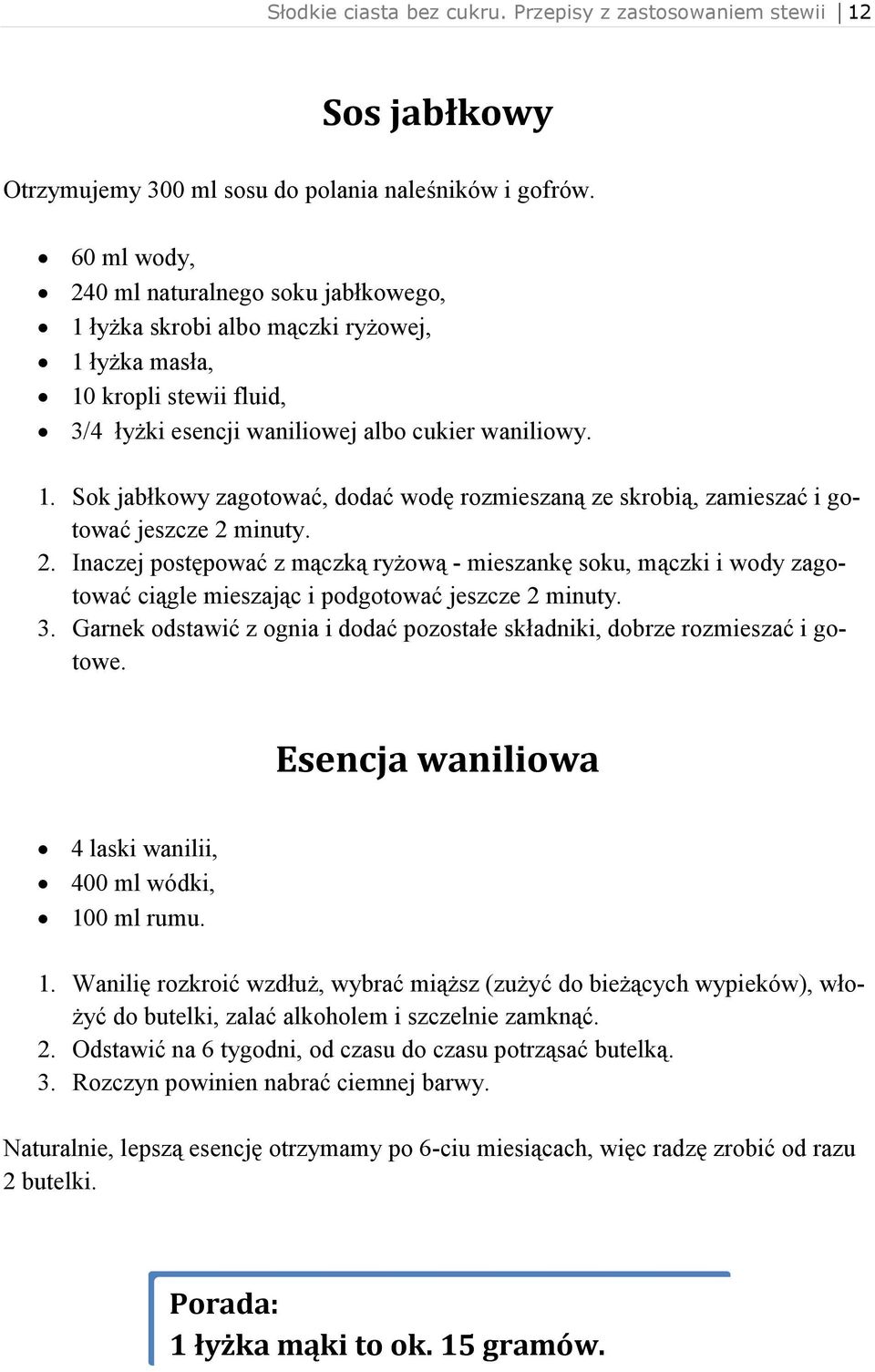 2. Inaczej postępować z mączką ryŝową - mieszankę soku, mączki i wody zagotować ciągle mieszając i podgotować jeszcze 2 minuty. 3.