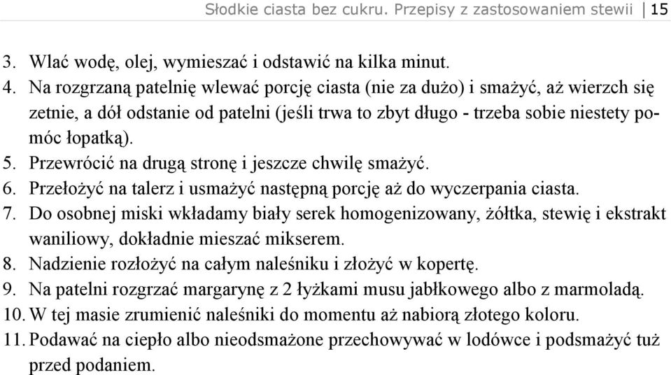 Przewrócić na drugą stronę i jeszcze chwilę smaŝyć. 6. PrzełoŜyć na talerz i usmaŝyć następną porcję aŝ do wyczerpania ciasta. 7.