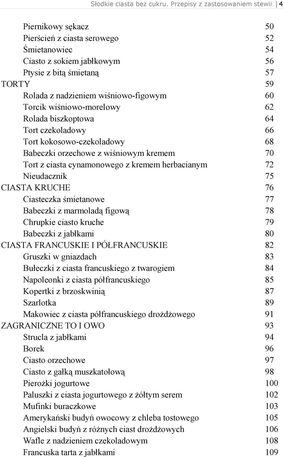 wiśniowo-figowym 60 Torcik wiśniowo-morelowy 62 Rolada biszkoptowa 64 Tort czekoladowy 66 Tort kokosowo-czekoladowy 68 Babeczki orzechowe z wiśniowym kremem 70 Tort z ciasta cynamonowego z kremem