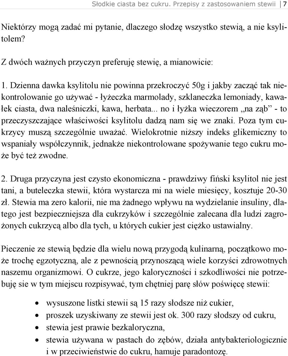 Dzienna dawka ksylitolu nie powinna przekroczyć 50g i jakby zacząć tak niekontrolowanie go uŝywać - łyŝeczka marmolady, szklaneczka lemoniady, kawałek ciasta, dwa naleśniczki, kawa, herbata.