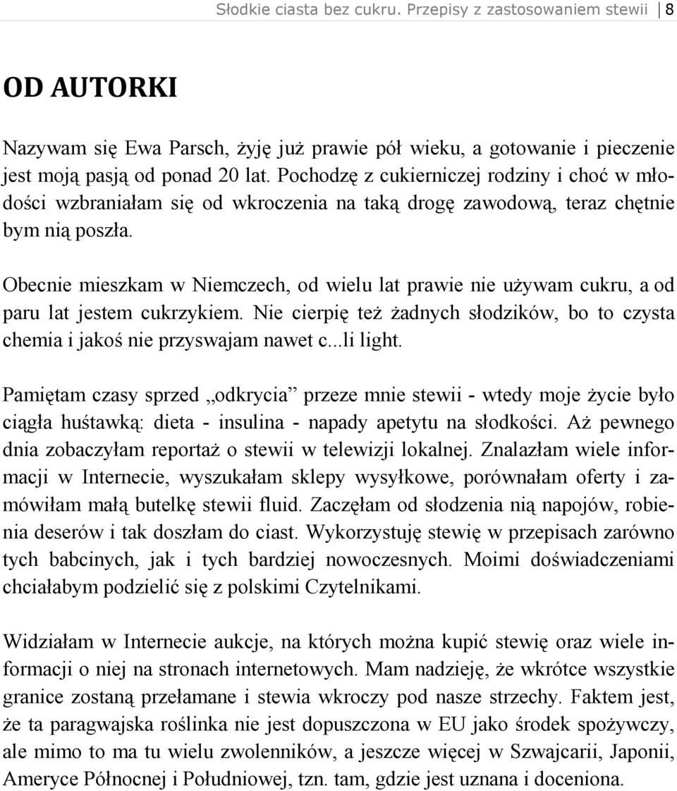 Obecnie mieszkam w Niemczech, od wielu lat prawie nie uŝywam cukru, a od paru lat jestem cukrzykiem. Nie cierpię teŝ Ŝadnych słodzików, bo to czysta chemia i jakoś nie przyswajam nawet c...li light.