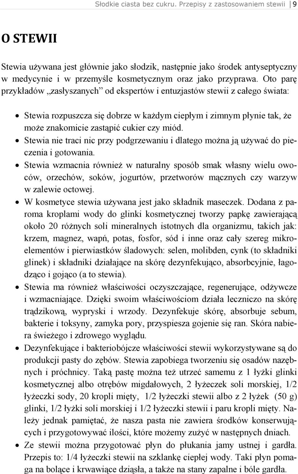 Oto parę przykładów zasłyszanych od ekspertów i entuzjastów stewii z całego świata: Stewia rozpuszcza się dobrze w kaŝdym ciepłym i zimnym płynie tak, Ŝe moŝe znakomicie zastąpić cukier czy miód.