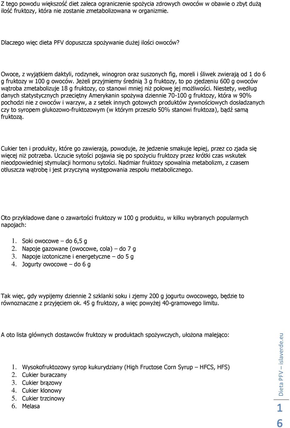 Jeżeli przyjmiemy średnią 3 g fruktozy, to po zjedzeniu 600 g owoców wątroba zmetabolizuje 18 g fruktozy, co stanowi mniej niż połowę jej możliwości.