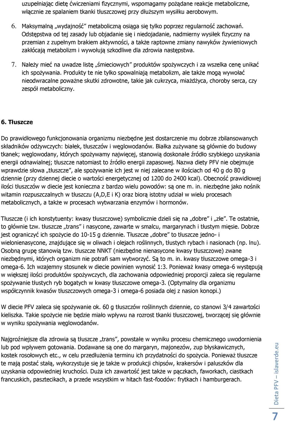 Odstępstwa od tej zasady lub objadanie się i niedojadanie, nadmierny wysiłek fizyczny na przemian z zupełnym brakiem aktywności, a także raptowne zmiany nawyków żywieniowych zakłócają metabolizm i