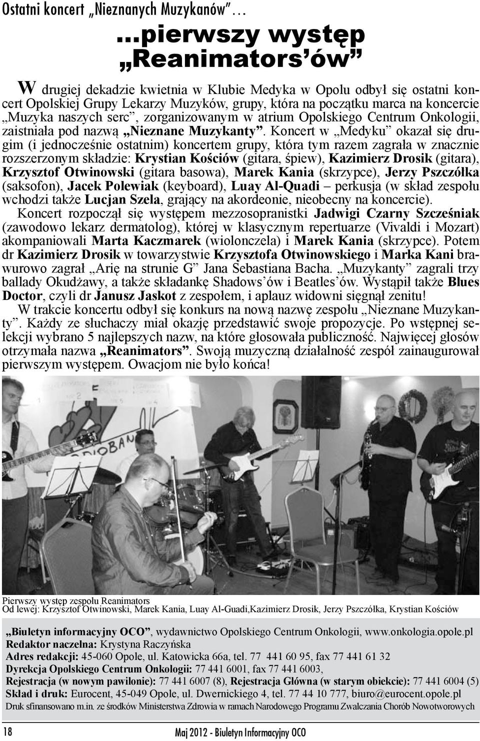 Koncert w Medyku okazał się drugim (i jednocześnie ostatnim) koncertem grupy, która tym razem zagrała w znacznie rozszerzonym składzie: Krystian Kościów (gitara, śpiew), Kazimierz Drosik (gitara),