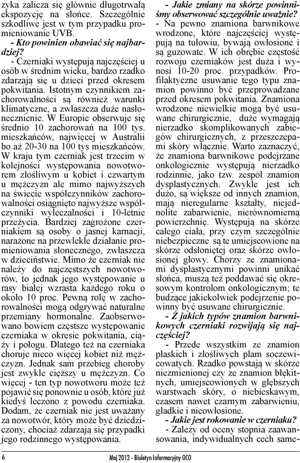 Istotnym czynnikiem zachorowalności są również warunki klimatyczne, a zwłaszcza duże nasłonecznienie. W Europie obserwuje się średnio 10 zachorowań na 100 tys.