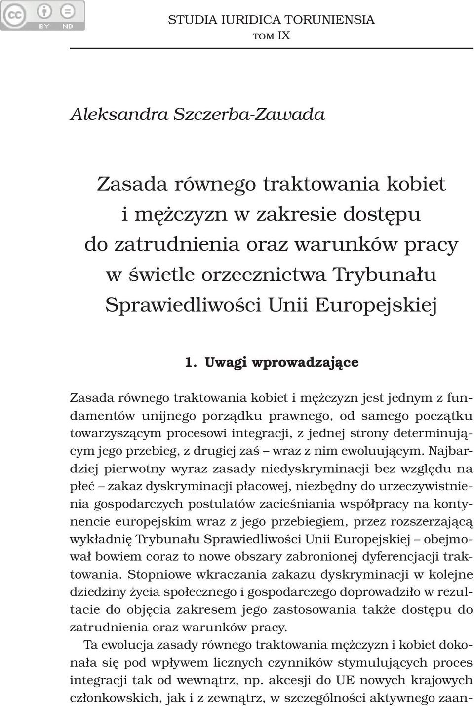 Uwagi wprowadzające Zasada równego traktowania kobiet i mężczyzn jest jednym z fundamentów unijnego porządku prawnego, od samego początku towarzyszącym procesowi integracji, z jednej strony