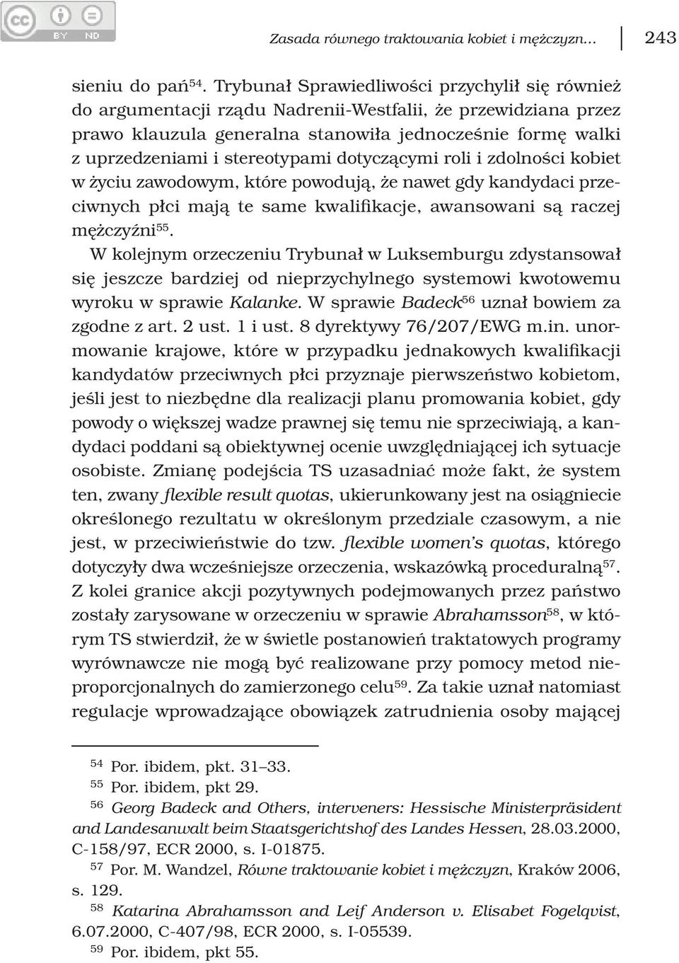 stereotypami dotyczącymi roli i zdolności kobiet w życiu zawodowym, które powodują, że nawet gdy kandydaci przeciwnych płci mają te same kwalifikacje, awansowani są raczej mężczyźni 55.