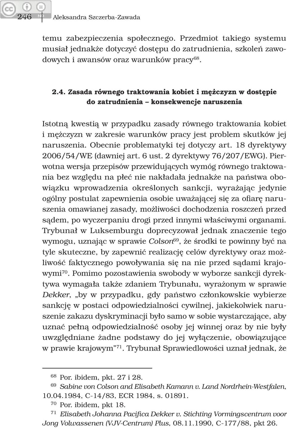 problem skutków jej naruszenia. Obecnie problematyki tej dotyczy art. 18 dyrektywy 2006/54/WE (dawniej art. 6 ust. 2 dyrektywy 76/207/EWG).