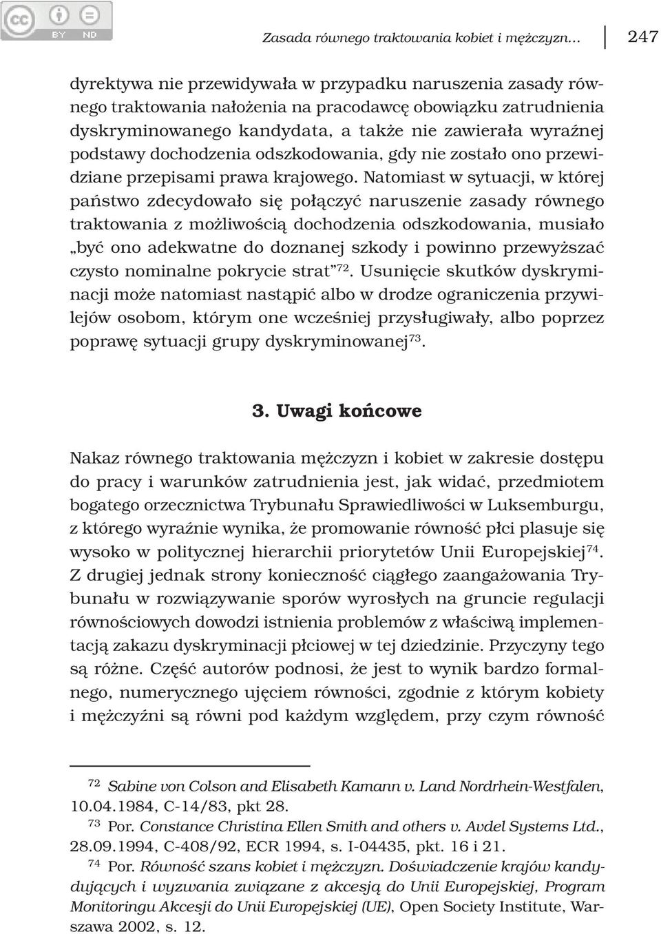 Natomiast w sytuacji, w której państwo zdecydowało się połączyć naruszenie zasady równego traktowania z możliwością dochodzenia odszkodowania, musiało być ono adekwatne do doznanej szkody i powinno