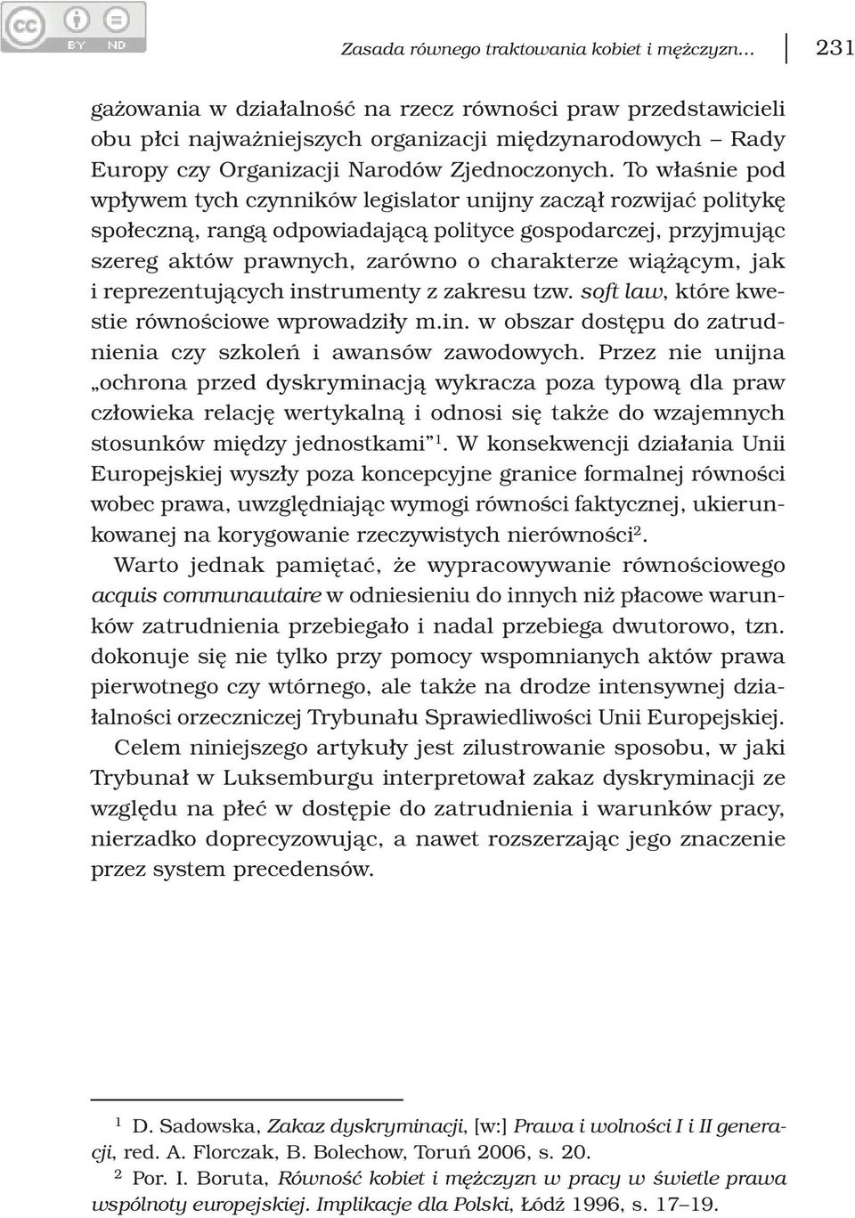 To właśnie pod wpływem tych czynników legislator unijny zaczął rozwijać politykę społeczną, rangą odpowiadającą polityce gospodarczej, przyjmując szereg aktów prawnych, zarówno o charakterze