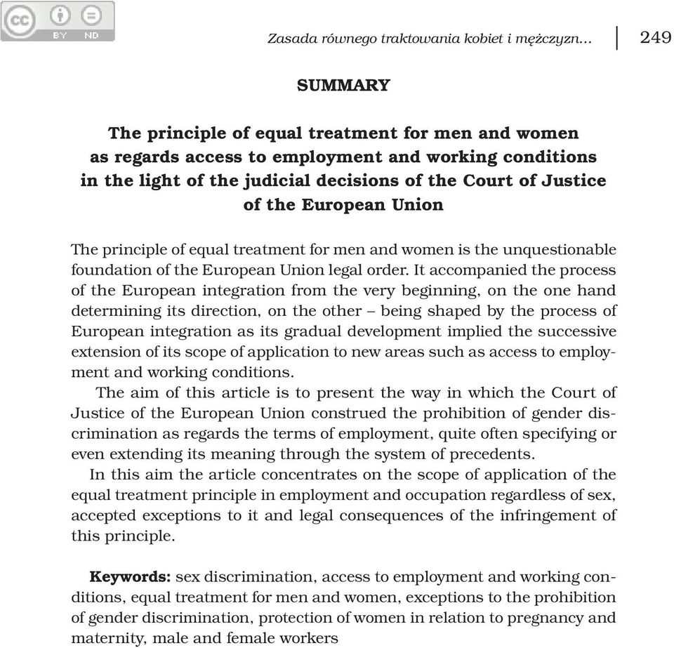 It accompanied the process of the European integration from the very beginning, on the one hand determining its direction, on the other being shaped by the process of European integration as its