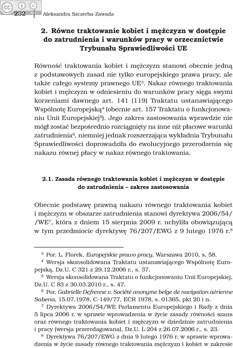 zasad nie tylko europejskiego prawa pracy, ale także całego systemy prawnego UE 3. Nakaz równego traktowania kobiet i mężczyzn w odniesieniu do warunków pracy sięga swymi korzeniami dawnego art.