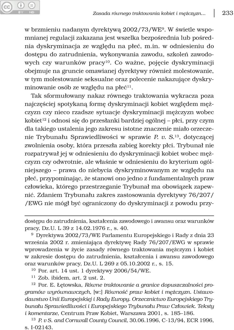 Co ważne, pojęcie dyskryminacji obejmuje na gruncie omawianej dyrektywy również molestowanie, w tym molestowanie seksualne oraz polecenie nakazujące dyskryminowanie osób ze względu na płeć 11.