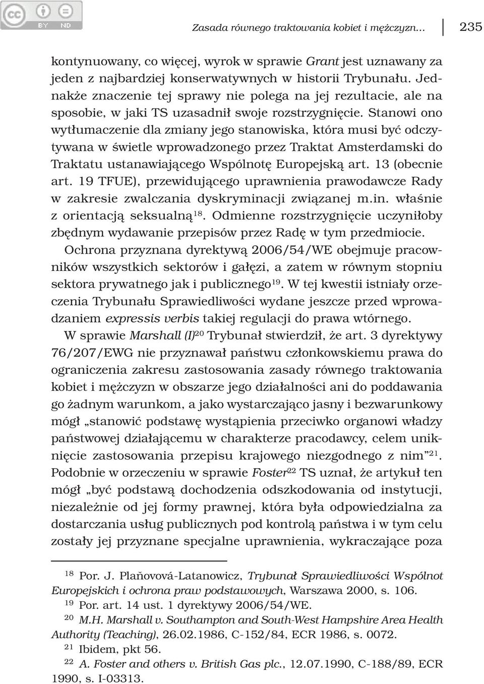 Stanowi ono wytłumaczenie dla zmiany jego stanowiska, która musi być odczytywana w świetle wprowadzonego przez Traktat Amsterdamski do Traktatu ustanawiającego Wspólnotę Europejską art.