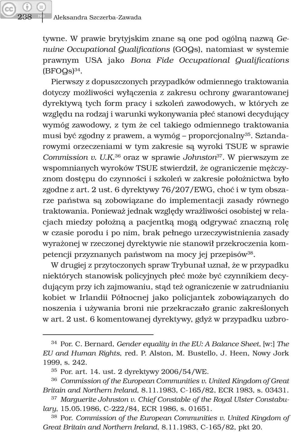 Pierwszy z dopuszczonych przypadków odmiennego traktowania dotyczy możliwości wyłączenia z zakresu ochrony gwarantowanej dyrektywą tych form pracy i szkoleń zawodowych, w których ze względu na rodzaj