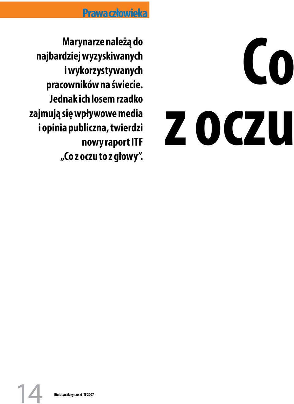 Jednak ich losem rzadko zajmują się wpływowe media i opinia