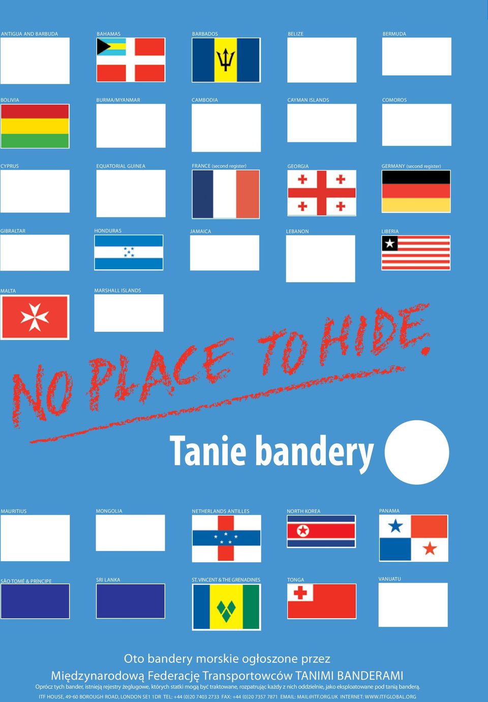 vincent & the grenadines TONGA vanuatu Oto bandery morskie ogłoszone przez Międzynarodową Federację Transportowców TANIMI BANDERAMI Oprócz tych bander, istnieją rejestry żeglugowe, których statki
