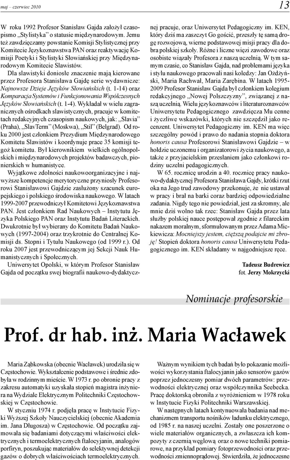 Dla slawistyki doniosłe znaczenie mają kierowane przez Profesora Stanisława Gajdę serie wydawnicze: Najnowsze Dzieje Języków Słowiańskich (t.