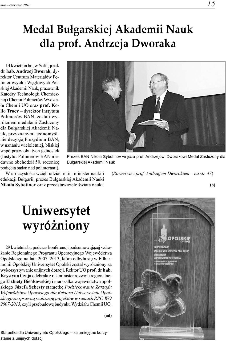 Kolio Troev dyrektor Instytutu Polimerów BAN, zostali wyróżnieni medalami Zasłużony dla Bułgarskiej Akademii Nauk, przyznanymi jednomyślnie decyzją Prezydium BAN, w uznaniu wieloletniej, bliskiej