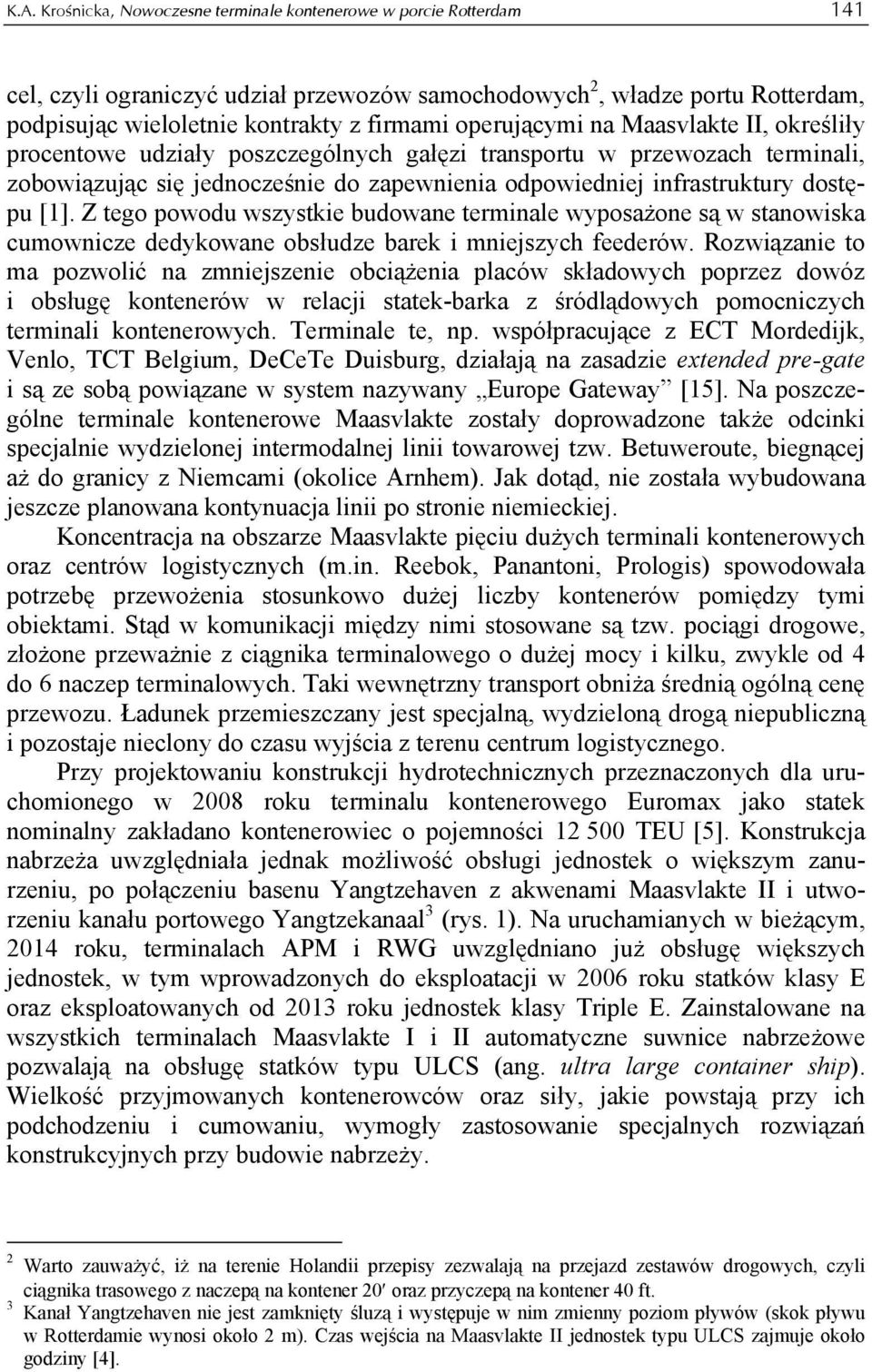 [1]. Z tego powodu wszystkie budowane terminale wyposażone są w stanowiska cumownicze dedykowane obsłudze barek i mniejszych feederów.