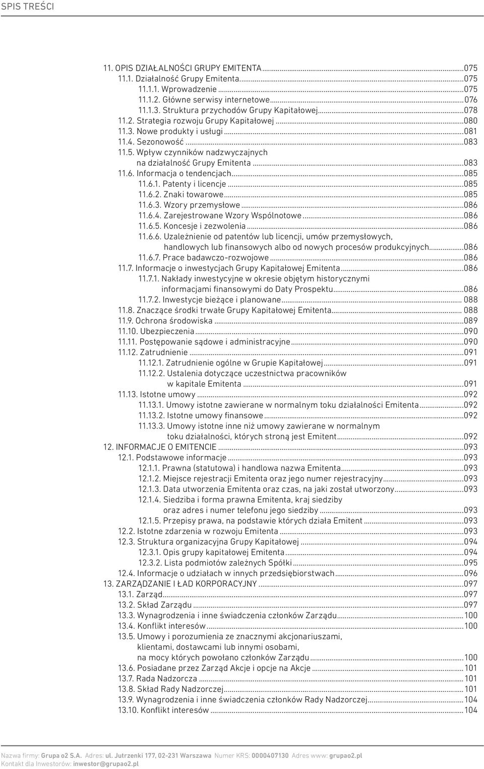 Wpływ czynników nadzwyczajnych na działalność Grupy Emitenta...083 11.6. Informacja o tendencjach...085 11.6.1. Patenty i licencje...085 11.6.2. Znaki towarowe...085 11.6.3. Wzory przemysłowe...086 11.