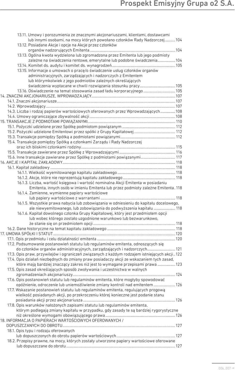 13. Ogólna kwota wydzielona lub zgromadzona przez Emitenta lub jego podmioty zależne na świadczenia rentowe, emerytalne lub podobne świadczenia...104 13.14. Komitet ds. audytu i komitet ds.