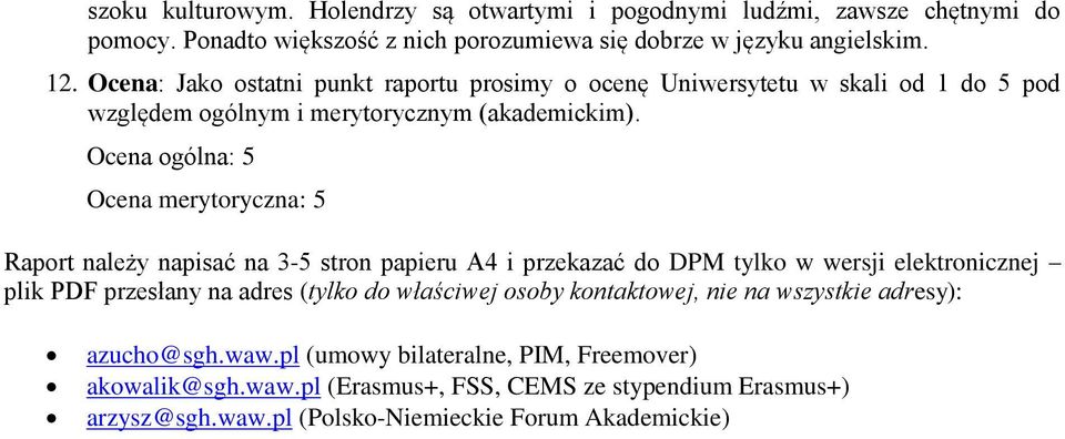 Ocena ogólna: 5 Ocena merytoryczna: 5 Raport należy napisać na 3-5 stron papieru A4 i przekazać do DPM tylko w wersji elektronicznej plik PDF przesłany na adres (tylko do