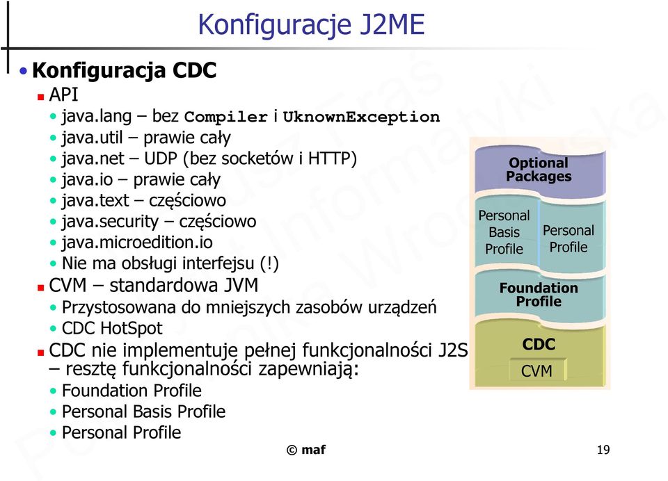 ) CVM standardowa JVM Przystosowana do mniejszych zasobów urządzeń CDC HotSpot CDC nie implementuje pełnej funkcjonalności J2SE resztę