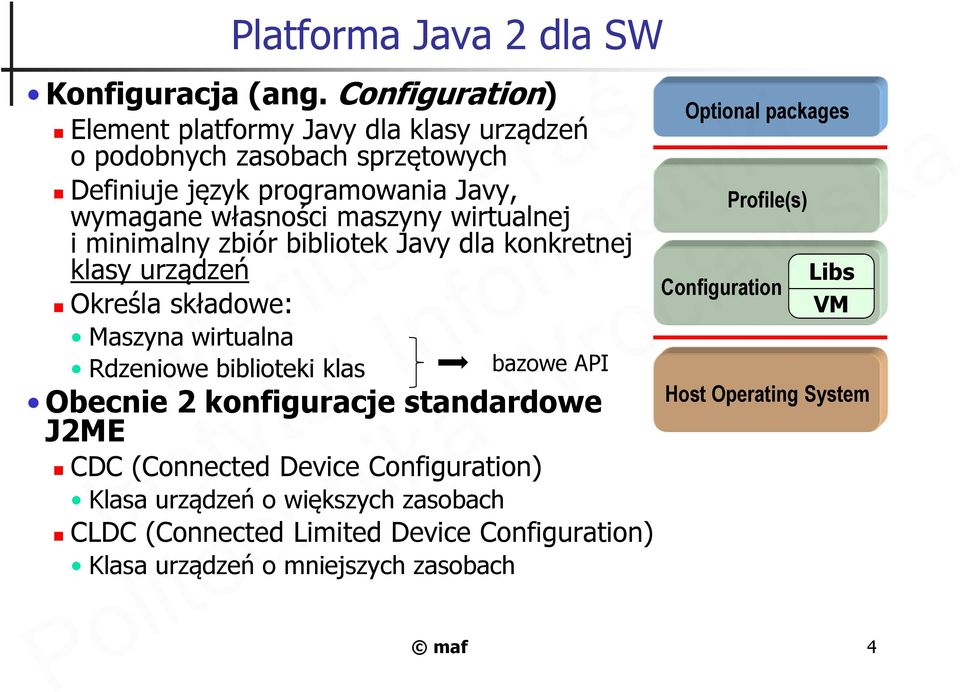 wirtualnej i minimalny zbiór bibliotek Javy dla konkretnej klasy urządzeń Określa składowe: Maszyna wirtualna Rdzeniowe biblioteki klas Obecnie 2