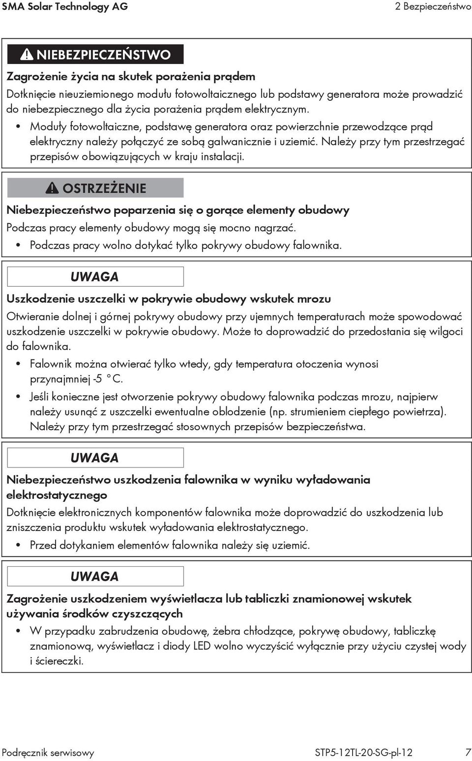 Należy przy tym przestrzegać przepisów obowiązujących w kraju instalacji. Niebezpieczeństwo poparzenia się o gorące elementy obudowy Podczas pracy elementy obudowy mogą się mocno nagrzać.