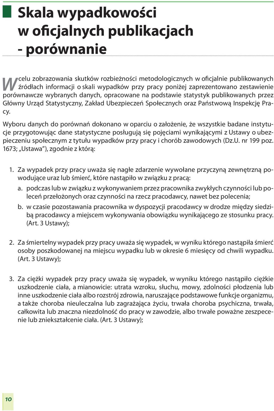 Wyboru danych do porównań dokonano w oparciu o założenie, że wszystkie badane instytucje przygotowując dane statystyczne posługują się pojęciami wynikającymi z Ustawy o ubezpieczeniu społecznym z