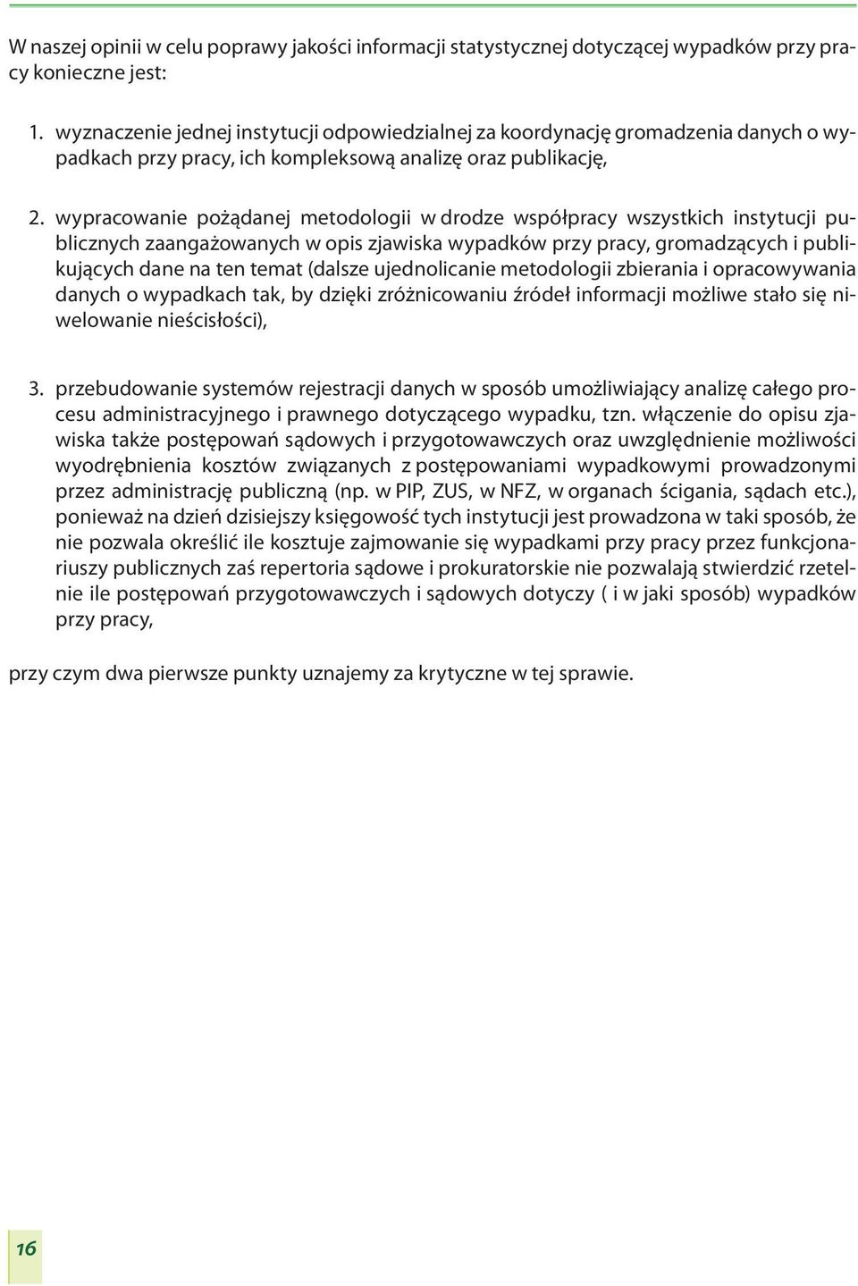 wypracowanie pożądanej metodologii w drodze współpracy wszystkich instytucji publicznych zaangażowanych w opis zjawiska wypadków przy pracy, gromadzących i publikujących dane na ten temat (dalsze