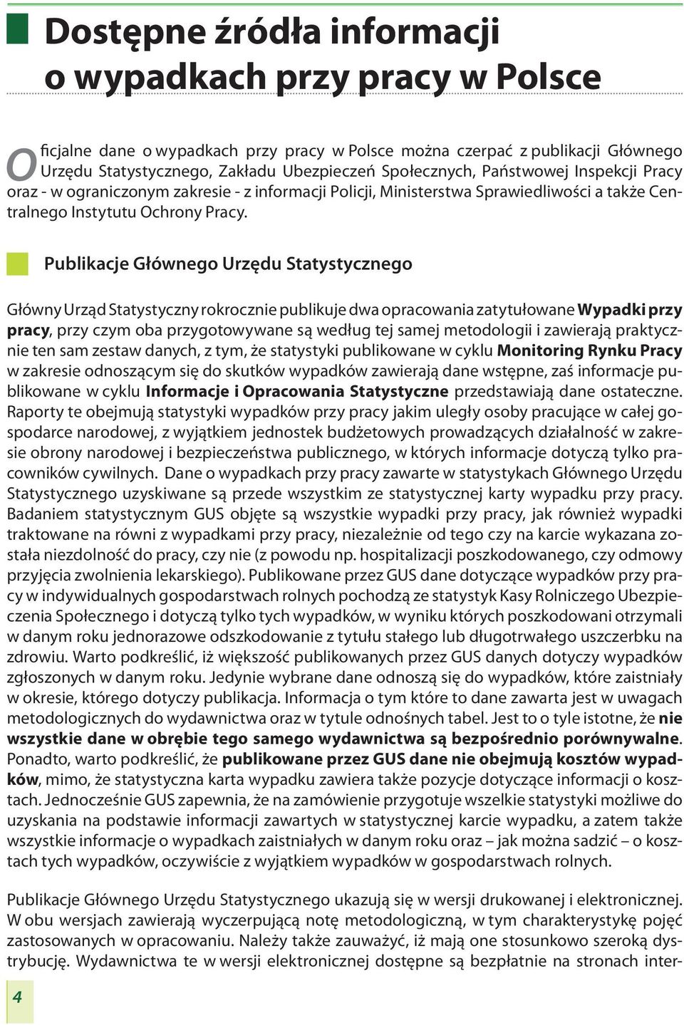 4 Publikacje Głównego Urzędu Statystycznego Główny Urząd Statystyczny rokrocznie publikuje dwa opracowania zatytułowane Wypadki przy pracy, przy czym oba przygotowywane są według tej samej