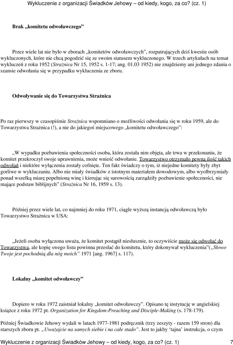 Odwoływanie się do Towarzystwa Strażnica Po raz pierwszy w czasopiśmie Strażnica wspomniano o możliwości odwołania się w roku 1959, ale do Towarzystwa Strażnica (!