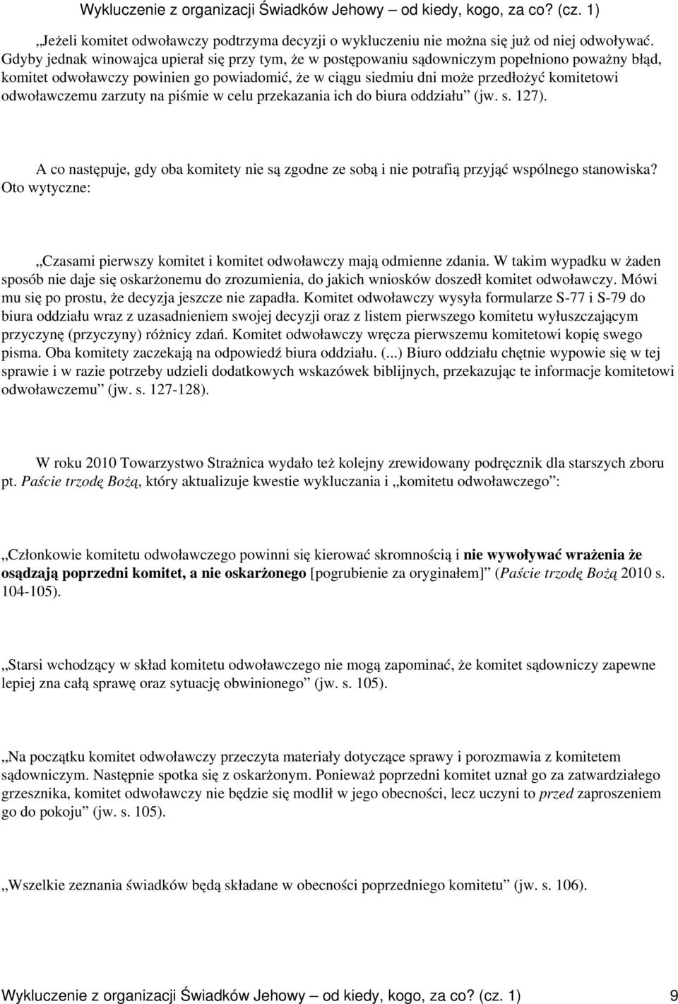 odwoławczemu zarzuty na piśmie w celu przekazania ich do biura oddziału (jw. s. 127). A co następuje, gdy oba komitety nie są zgodne ze sobą i nie potrafią przyjąć wspólnego stanowiska?